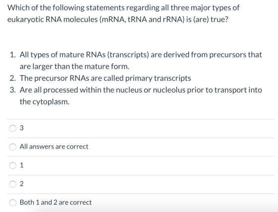 Which of the following statements regarding all three major types of eukaryotic RNA molecules (mRNA, ERNA and rRNA) is (are)