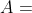 A=