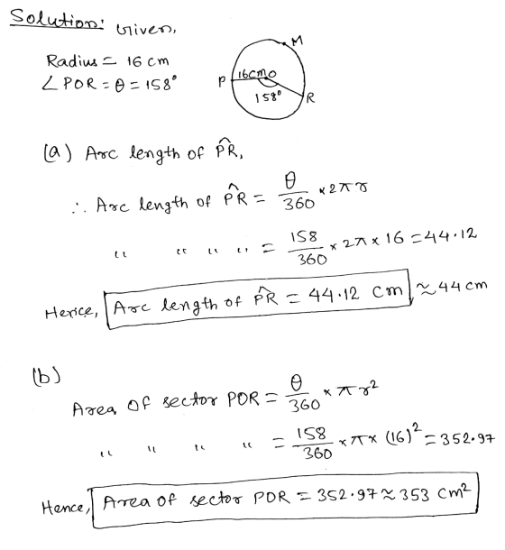 Solution: Griven, Radius = 16cm LPOR=0=158° 16cmo Р 1590 IR (a) Anc length of PR, 0 *2 TO 360 ... Arc length of PR = 158 x27x