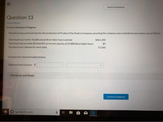 Send to Gradebook Question 13 View Policies Current Attempt in Progress Manufacturing overhead data for the production of Pro