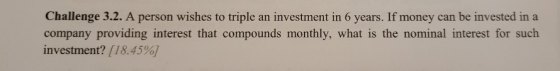 Challenge 3.2. A person wishes to triple an investment in 6 years. If money can be invested in a company providing interest t