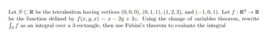 Let S CR be the tetrahedron having vertices (0,0,0), (0,1,1), (1,2,3), and (-1,0,1). Let f: R3 +R be the function defined by