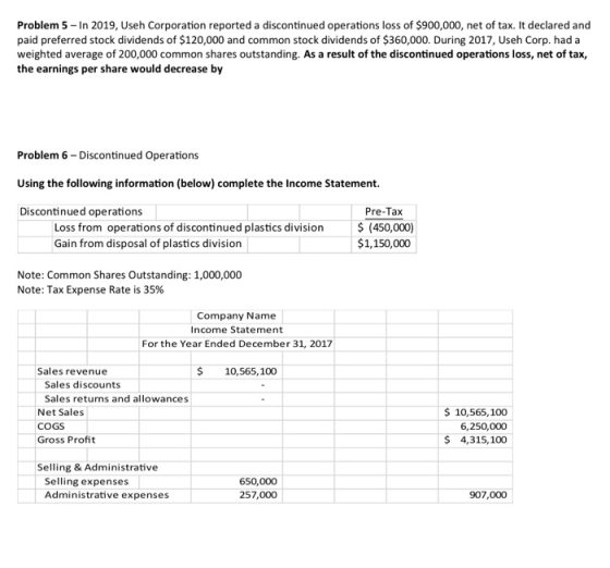 Problem 5 - In 2019, Useh Corporation reported a discontinued operations loss of $900,000, net of tax. It declared and paid p