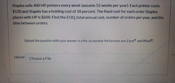 Staples sells 400 HP printers every week (assume 52 weeks per year). Each printer costs $120 and Staples has a holding cost o