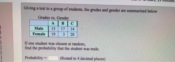 Giving a test to a group of students, the grades and gender are summarized below Grades vs. Gender ABC Male 13 17 14 Female 1