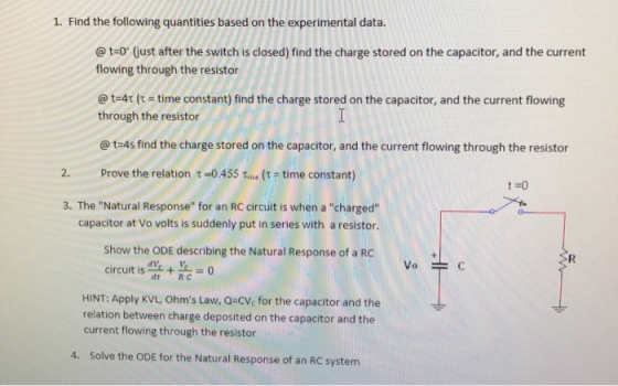 1. Find the following quantities based on the experimental data. @t=0 (just after the switch is closed) find the charge store