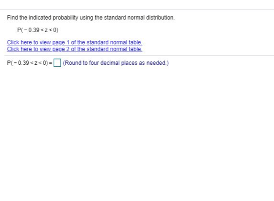 Find the indicated probability using the standard normal distribution. P(-0.39<z<0) Click here to view page 1 of the standard