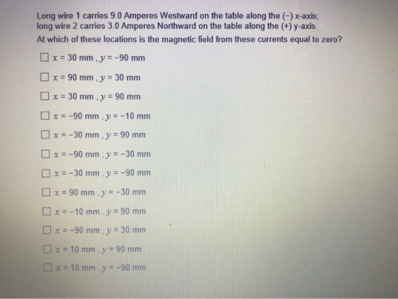 Long wire 1 carries 9.0 Amperes Westward on the table along the (-) x-axis; long wire 2 carries 3.0 Amperes Northward on the