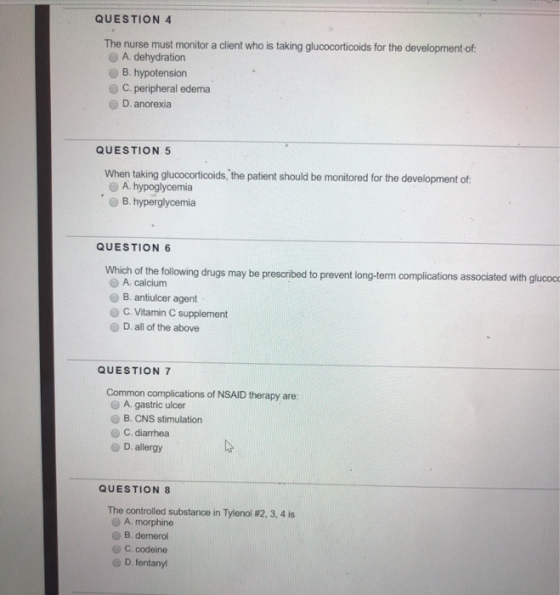 QUESTION 4 The nurse must monitor a client who is taking glucocorticoids for the development of: A. dehydration B. hypotensio