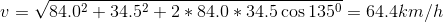 v = \sqrt{84.0^2 +34.5^2 + 2 *84.0*34.5 \cos 135^0} = 64.4 km/h