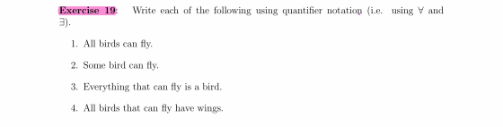 Exercise 19: Write each of the following using quantifier notation (i.e. using V and 3). 1. All birds can fly. 2. Some bird c