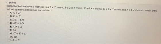 (1 point) Suppose that we have 5 matrices A a 3 x 2 matrix, B a 2 x 3 matrix, C a 4 x 4 matrix, D a 3 x 2 matrix, and Ea 4 x