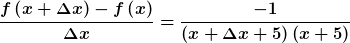 \boldsymbol{\frac{f\left ( x+\Delta x \right )-f\left ( x \right )}{\Delta x}=\frac{-1}{\left (x+\Delta x+5 \right )\left ( x+5 \right )}}