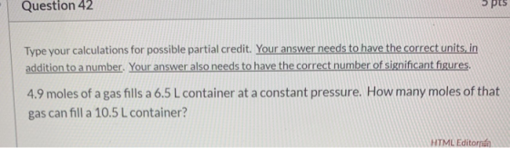 Question 42 pts Type your calculations for possible partial credit. Your answer needs to have the correct units, in addition