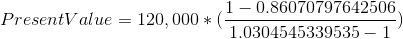 Present Value = 120,000*(\frac{1-0.86070797642506}{1.0304545339535-1})