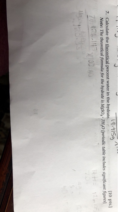 19,915g 7. Calculate the theoretical percent water in the hydrate. [10 pts.] Note: The theoretical formula for the hydrate is