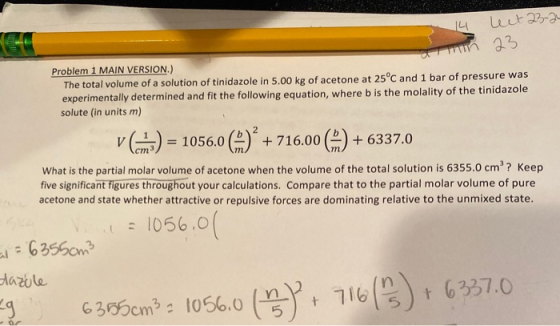 14 lect23-24 in 23 Problem 1 MAIN VERSION) The total volume of a solution of tinidazole in 5.00 kg of acetone at 25°C and 1 b
