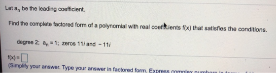 Let a, be the leading coefficient. Find the complete factored form of a polynomial with real coefidients f(x) that satisfies