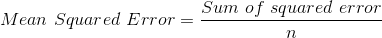 Mean\, \, Squared\, \, Error=\frac{Sum\, \, of\, \, squared\, \, error}{n}