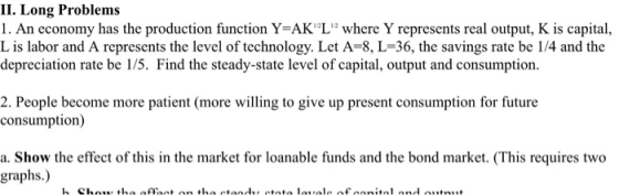 II. Long Problems 1. An economy has the production function Y-AKL where Y represents real output, K is capital L is labor and
