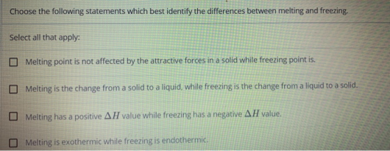 Choose the following statements which best identify the differences between melting and freezing. Select all that apply: Melt