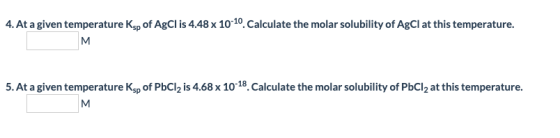 4. At a given temperature Kgp of AgCl is 4.48 x 1010. Calculate the molar solubility of AgCl at this temperature. 5.At a give