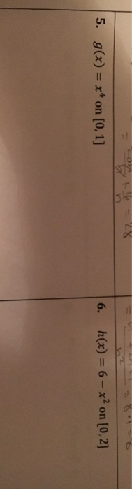 5. g(x) = x* on [0, 1] 6. h(x) = 6 - x2 on (0,2]