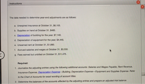 Instructions The data needed to determine year-end adjustments are as follows: a. Unexpired insurance at October 31, $6,105.