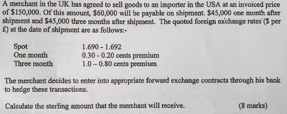 A merchant in the UK has agreed to sell goods to an importer in the USA at an invoiced price of $150,000. Of this amount, $60