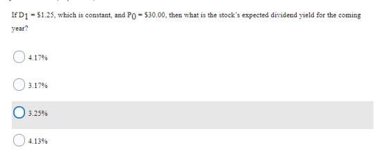 If D1 = $1.25, which is constant, and PO = $30.00, then what is the stocks expected dividend yield for the coming year? 4.17