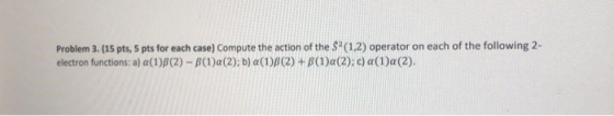 Problem 3. (15 pts, 5 pts for each case) Compute the action of the Sa (1.2) operator on each of the following 2- electron fun