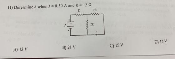 11) Determinc & when / = 0.50 A and R= 12 A) 12 V B) 24 V D) 13 V C) 15 V