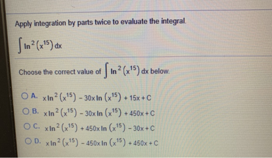 Apply integration by parts twice to evaluate the integral. ſ in?(x15) dx correct value of ſin?(x+5) Choose the dx below. O A.