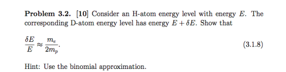 Problem 3.2. (10) Consider an H-atom energy level with energy E. The corresponding D-atom energy level has energy E + E. Show