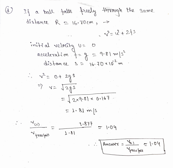 2 ) If a ball falls freely through the same distance R = 16.70cm, v=u²+2ts initial velocity u. acceleration on ta tag = 9.81