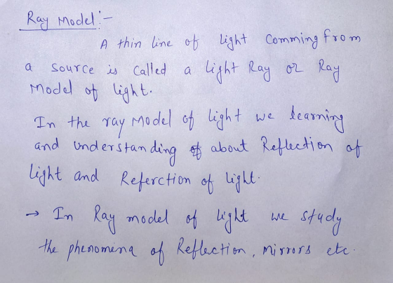 Ray Model :- A thin line of light comming from a source is called a light Ray or Ray Model of light. In the ray model of ligh