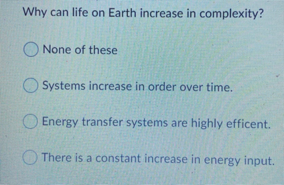 Why can life on Earth increase in complexity? None of these Systems increase in order over time. Energy transfer systems are