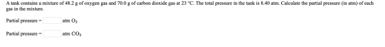 A tank contains a mixture of 48.2 g of oxygen gas and 70.0 g of carbon dioxide gas at 23 °C. The total pressure in the tank i