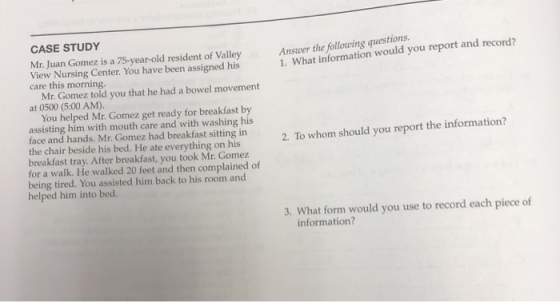 CASE STUDY Answer the following questions 1. What information would you report and record? Mr. Juan Gomez is a 75-year-old re