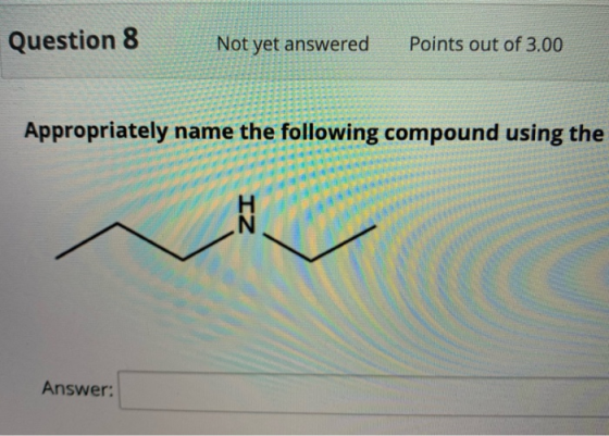 Question 8 Not yet answered Points out of 3.00 Appropriately name the following compound using the Answer: