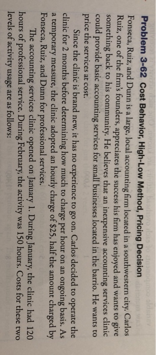 Problem 3-62 Cost Behavior, High-Low Method, Pricing Decision Fonseca, Ruiz, and Dunn is a large, local accounting firm locat