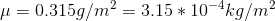 \mu =0.315g/m^{2}=3.15*10^{-4}kg/m^{2}