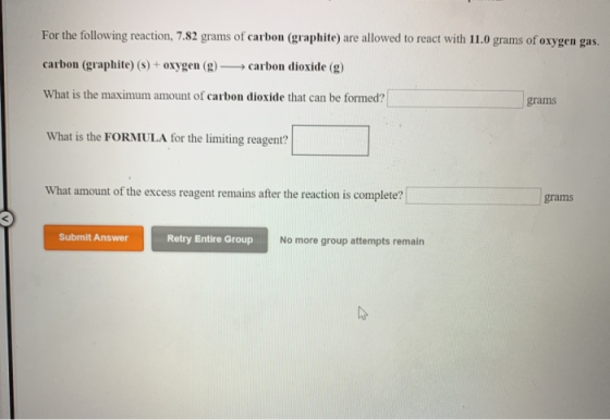 For the following reaction, 7.82 grams of carbon (graphite) are allowed to react with 11.0 grams of oxygen gas. carbon (graph