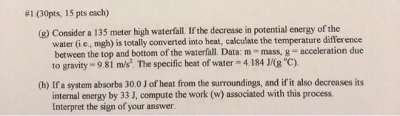 #1.(30pts, 15 pts each) (g) Consider a 135 meter high waterfall. If the decrease in potential energy of the water (i.e., mgh)