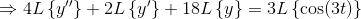 \Rightarrow 4L\left \{ y'' \right \}+2L\left \{ y' \right \}+18L\left \{ y\right \}=3L\left \{ \cos(3t) \right \}