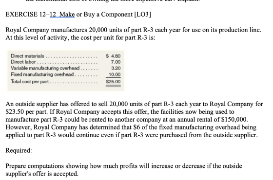 1110110uui DOULW115 101 PO01 PIUIII. EXERCISE 12–12 Make or Buy a Component [LO3] Royal Company manufactures 20,000 units of