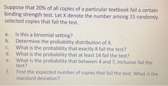 Suppose that 20% of all copies of a particular textbook fail a certain binding strength test. Let X denote the number among 1