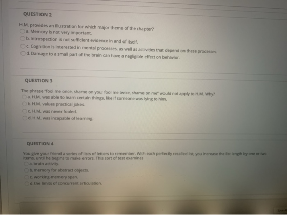 QUESTION 2 H.M. provides an illustration for which major theme of the chapter? a. Memory is not very important. b. Introspect