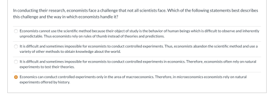 In conducting their research, economists face a challenge that not all scientists face. Which of the following statements bes