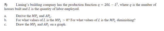 5) Limings building company has the production function q = 20L – L?, where is the number of houses built and L is the quant